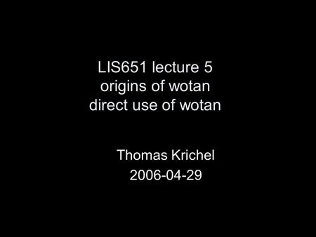 LIS651 lecture 5 origins of wotan direct use of wotan Thomas Krichel 2006-04-29.