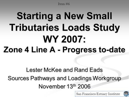 Starting a New Small Tributaries Loads Study WY 2007: Zone 4 Line A - Progress to-date Lester McKee and Rand Eads Sources Pathways and Loadings Workgroup.