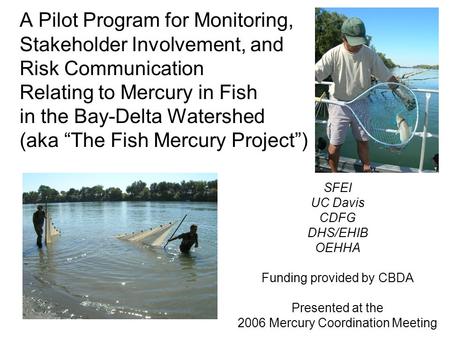 A Pilot Program for Monitoring, Stakeholder Involvement, and Risk Communication Relating to Mercury in Fish in the Bay-Delta Watershed (aka The Fish Mercury.
