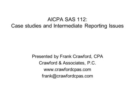 AICPA SAS 112: Case studies and Intermediate Reporting Issues Presented by Frank Crawford, CPA Crawford & Associates, P.C.