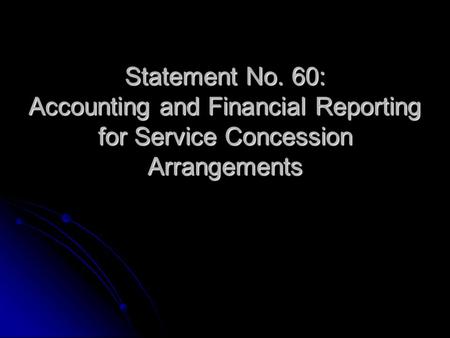 Statement No. 60: Accounting and Financial Reporting for Service Concession Arrangements.