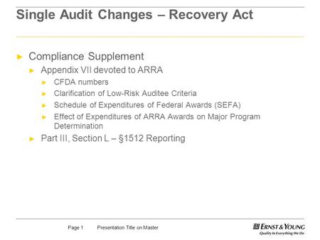 Presentation Title on MasterPage 1 Single Audit Changes – Recovery Act Compliance Supplement Appendix VII devoted to ARRA CFDA numbers Clarification of.