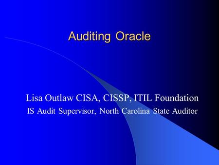 Auditing Oracle Lisa Outlaw CISA, CISSP, ITIL Foundation