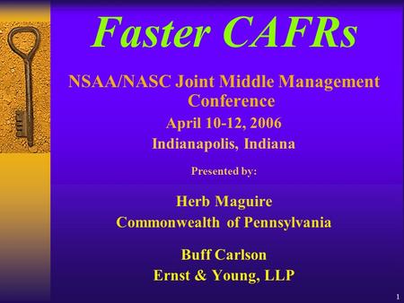 1 Faster CAFRs NSAA/NASC Joint Middle Management Conference April 10-12, 2006 Indianapolis, Indiana Presented by: Herb Maguire Commonwealth of Pennsylvania.