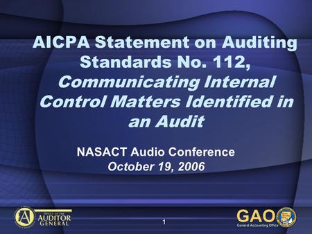 1 AICPA Statement on Auditing Standards No. 112, Communicating Internal Control Matters Identified in an Audit NASACT Audio Conference October 19, 2006.