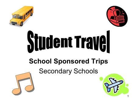 1 School Sponsored Trips Secondary Schools. 2 Student Travel Approval for all student travel requests is at the discretion of the School Administrator,