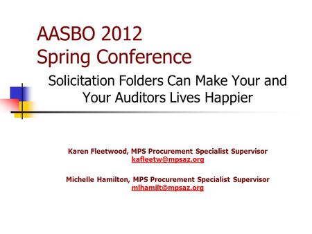 AASBO 2012 Spring Conference Solicitation Folders Can Make Your and Your Auditors Lives Happier Karen Fleetwood, MPS Procurement Specialist Supervisor.