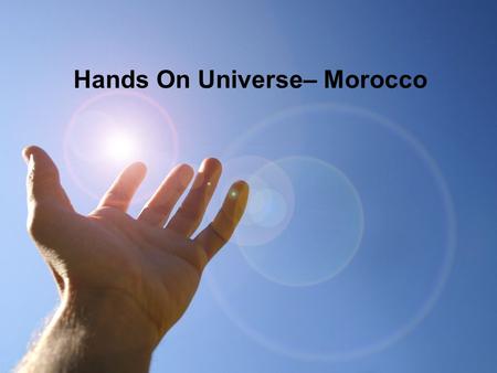 Hands On Universe– Morocco. HOU – Morocco Arabic translation of SalsaJ and its prospective usage in Moroccan middle and high schools H. Darhmaoui, H.