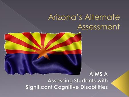 Arizonas Instrument to Measure Standards Alternate (AIMS A), administered by the Arizona Department of Education (ADE), measures what students know and.