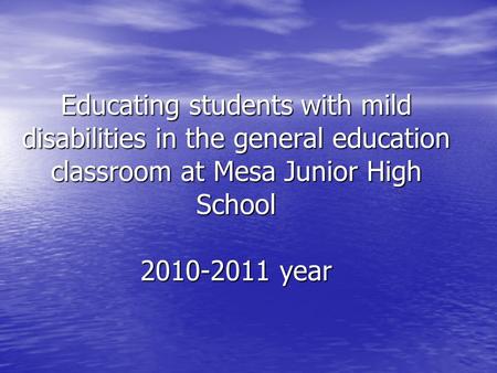 Educating students with mild disabilities in the general education classroom at Mesa Junior High School 2010-2011 year.