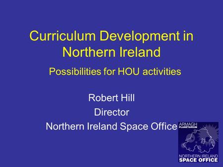 Curriculum Development in Northern Ireland Robert Hill Director Northern Ireland Space Office Possibilities for HOU activities.