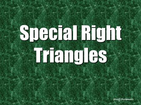 Special Right Triangles Moody Mathematics. Take a square… Moody Mathematics.