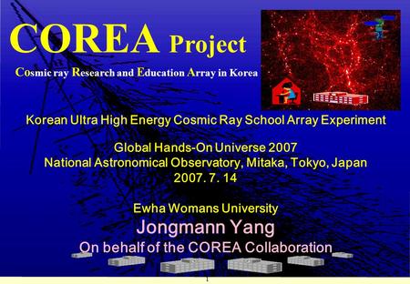 1 Korean Ultra High Energy Cosmic Ray School Array Experiment Global Hands-On Universe 2007 National Astronomical Observatory, Mitaka, Tokyo, Japan 2007.