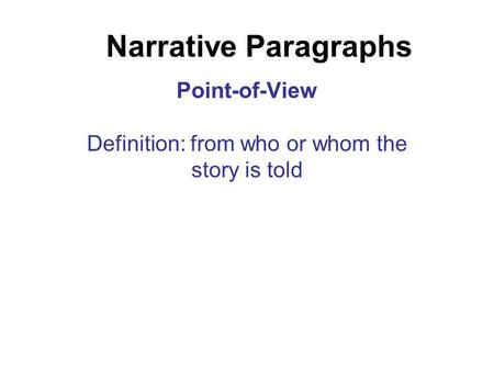 Narrative Paragraphs Point-of-View Definition: from who or whom the story is told.