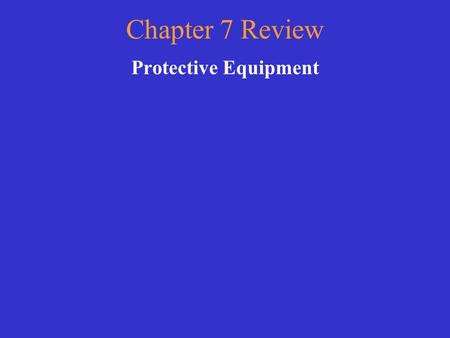 Chapter 7 Review Protective Equipment.