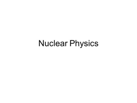 Nuclear Physics. Vocabulary alpha particle - positively charged particle consisting of two protons and two neutrons. (Helium nucleus) atomic mass number.
