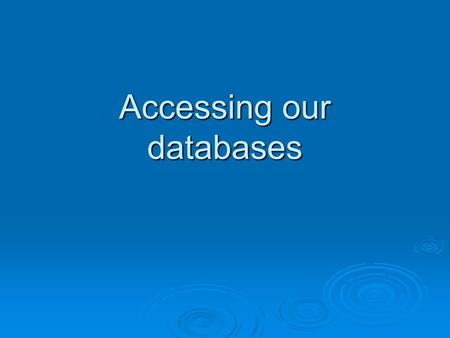 Accessing our databases. Databases We have several databases you can access from school or at home We have several databases you can access from school.