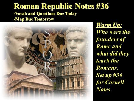 Roman Republic Notes #36 -Vocab and Questions Due Today -Map Due Tomorrow Warm Up: Who were the founders of Rome and what did.