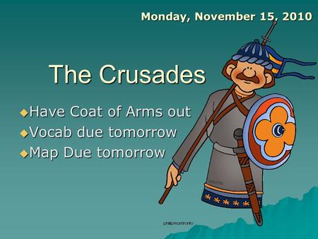 The Crusades Have Coat of Arms out Have Coat of Arms out Vocab due tomorrow Vocab due tomorrow Map Due tomorrow Map Due tomorrow Monday, November 15, 2010.