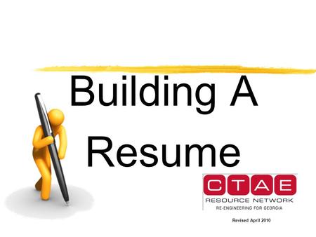 Building A Resume Revised April 2010. Your Resume is Your Marketing Tool Resumes may be prepared in various forms. Remember to show your strengths Resumes.