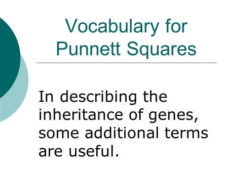 Vocabulary for Punnett Squares In describing the inheritance of genes, some additional terms are useful.