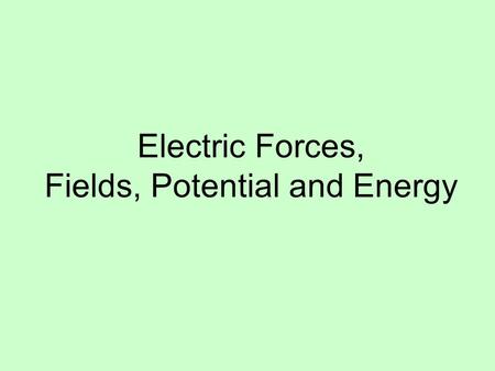 Electric Forces, Fields, Potential and Energy. Fundamental Charge: The charge on one electron. e = 1.6 x 10 -19 C Unit of charge is a Coulomb (C)