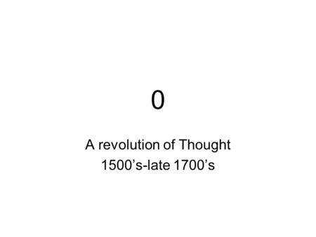 0 A revolution of Thought 1500s-late 1700s. Causes of the Enlightenment The Renaissance ideas of thinking for oneself, and questioning authority people.