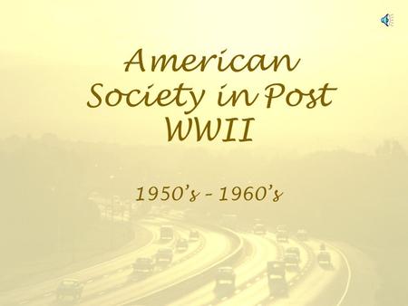 American Society in Post WWII 1950s – 1960s The 1950s A Time for Innocence The perfect life, the consumer life??? Conformity.