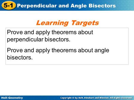Learning Targets Prove and apply theorems about perpendicular bisectors. Prove and apply theorems about angle bisectors.