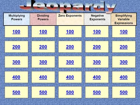 100 200 100 200 300 400 500 300 400 500 100 200 300 400 500 100 200 300 400 500 100 200 300 400 500 Multiplying Powers Dividing Powers Zero ExponentsNegative.