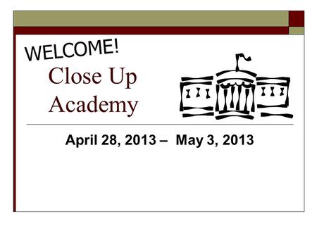 Close Up Academy April 28, 2013 – May 3, 2013 WELCOME!