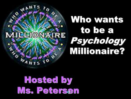 Who wants to be a Psychology Millionaire? Hosted by Ms. Petersen.