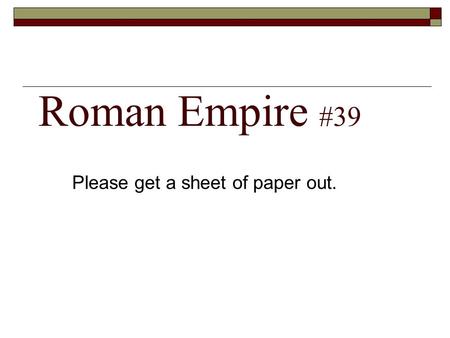 Roman Empire #39 Please get a sheet of paper out..