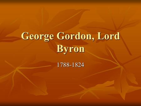 George Gordon, Lord Byron 1788-1824. Dandy a beau, gallant or flamboyant person a beau, gallant or flamboyant person is a man who places particular importance.
