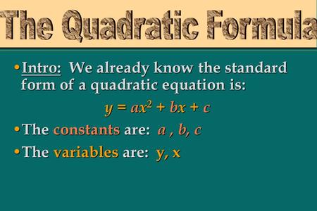 Intro: Intro: We already know the standard form of a quadratic equation is: y = ax2 ax2 ax2 ax2 + bx bx + c The The constants constants are: a, b, c The.