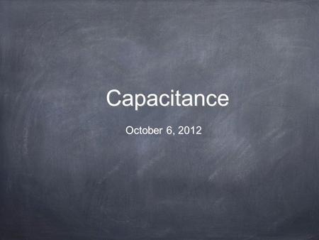 Capacitance October 6, 2012.