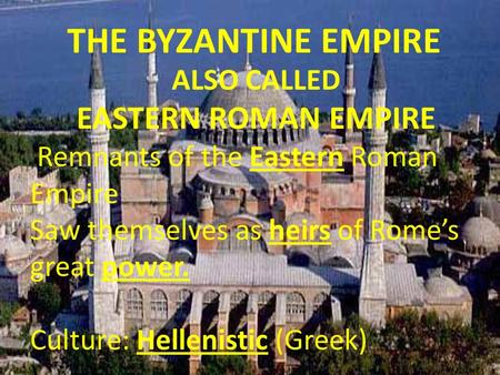 THE BYZANTINE EMPIRE EASTERN ROMAN EMPIRE ALSO CALLED