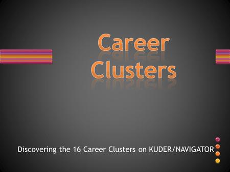 Career Clusters Discovering the 16 Career Clusters on KUDER/NAVIGATOR.
