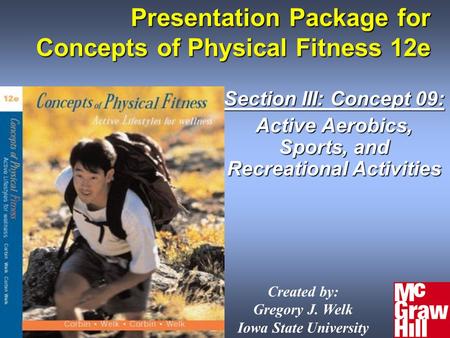 Presentation Package for Concepts of Physical Fitness 12e Section III: Concept 09: Active Aerobics, Sports, and Recreational Activities Created by: Gregory.