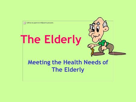 The Elderly Meeting the Health Needs of The Elderly.
