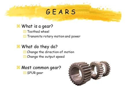 G E A R S What is a gear? What do they do? Most common gear?