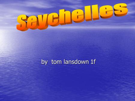 By tom lansdown 1f by tom lansdown 1f. Where is it? Where is it? The seychelles are a group of islands upove madagascar. The seychelles are a group of.