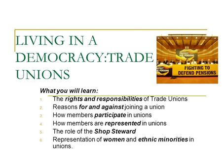 LIVING IN A DEMOCRACY:TRADE UNIONS