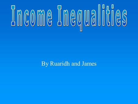 By Ruaridh and James. Definition Economic inequalities comprises all differences in the distribution of economic assets and income.