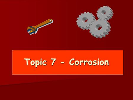 Topic 7 - Corrosion.