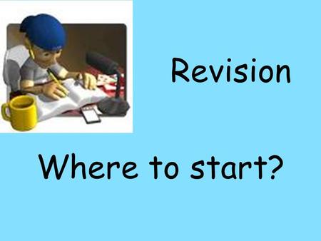 Revision Where to start?. Getting Started This is the hardest part because we all like to Procrastinate. Particularly if it is something that isnt much.