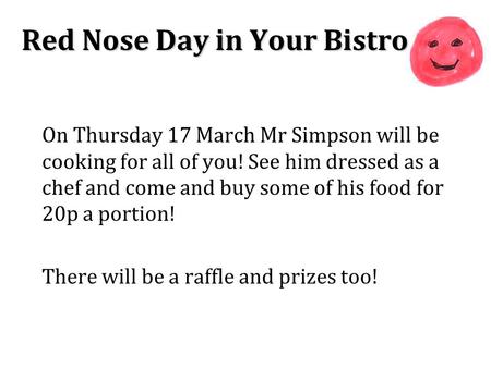 Red Nose Day in Your Bistro On Thursday 17 March Mr Simpson will be cooking for all of you! See him dressed as a chef and come and buy some of his food.