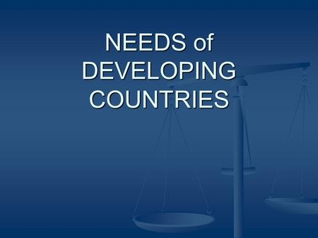 NEEDS of DEVELOPING COUNTRIES. The following are commonly used as INDICATORS to determine the level of need in a given country: Annual Gross National/Domestic.