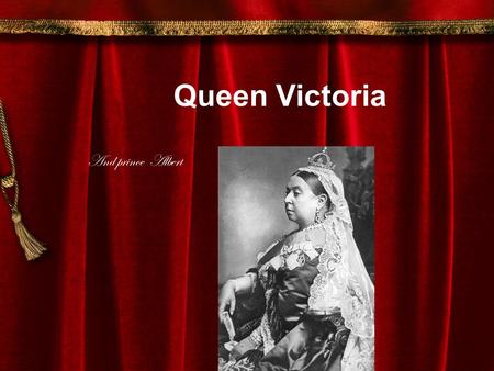 Queen Victoria And prince Albert 1837 Queen Victoria became Queen of Britain. When Queen Victoria was on the throne Britains mighty EMPIRE!!!!!!! Traveled.