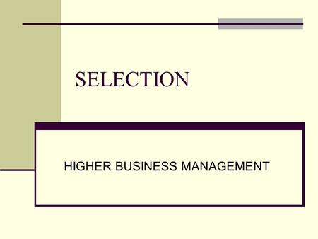 SELECTION HIGHER BUSINESS MANAGEMENT. APPLICATION FORMS Filled in by applicants. Forms are standardised so all applicants are asked the same stuff. It.